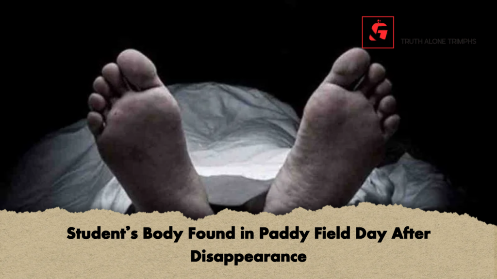 Students Body Found in Paddy Field Day After Disappearance Student's Body Found in Paddy Field Day After Disappearance