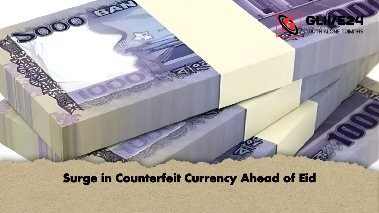 Surge in Counterfeit Currency Ahead of Eid 1 Surge in Counterfeit Currency Ahead of Eid Surge in Counterfeit Currency Ahead of Eid