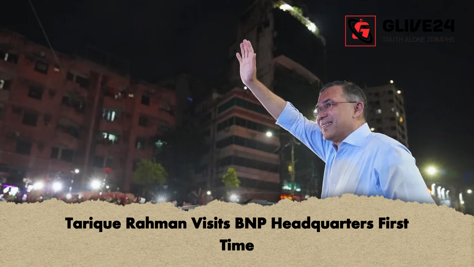 Tarique Rahman Visits BNP Headquarters First Time Tarique Rahman Visits BNP Headquarters First Time