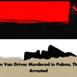 Teen Van Driver Murdered in Pabna Three Arrested Teen Van Driver Murdered in Pabna, Three Arrested