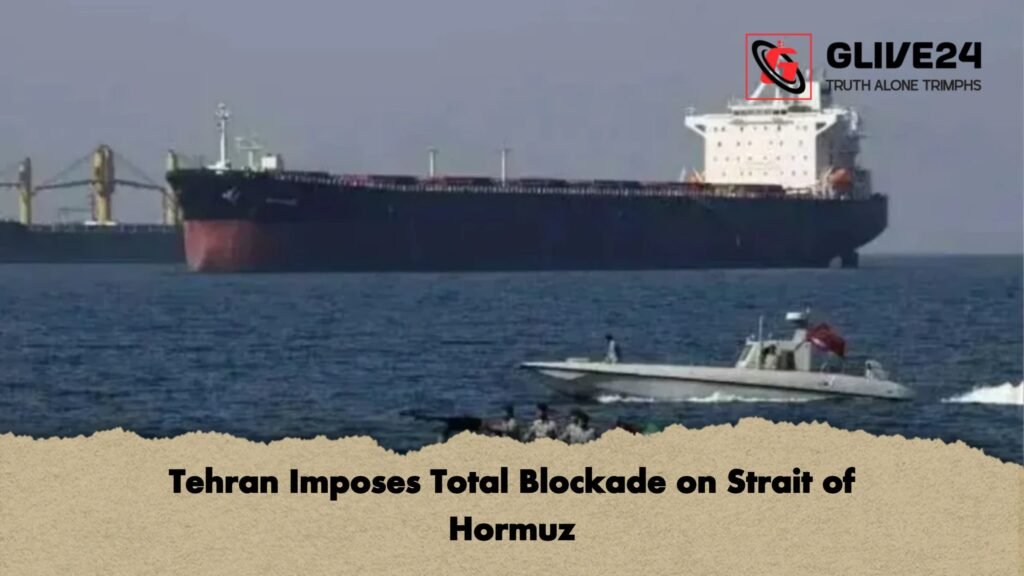 Tehran Imposes Total Blockade on Strait of Hormuz Tehran Imposes Total Blockade on Strait of Hormuz