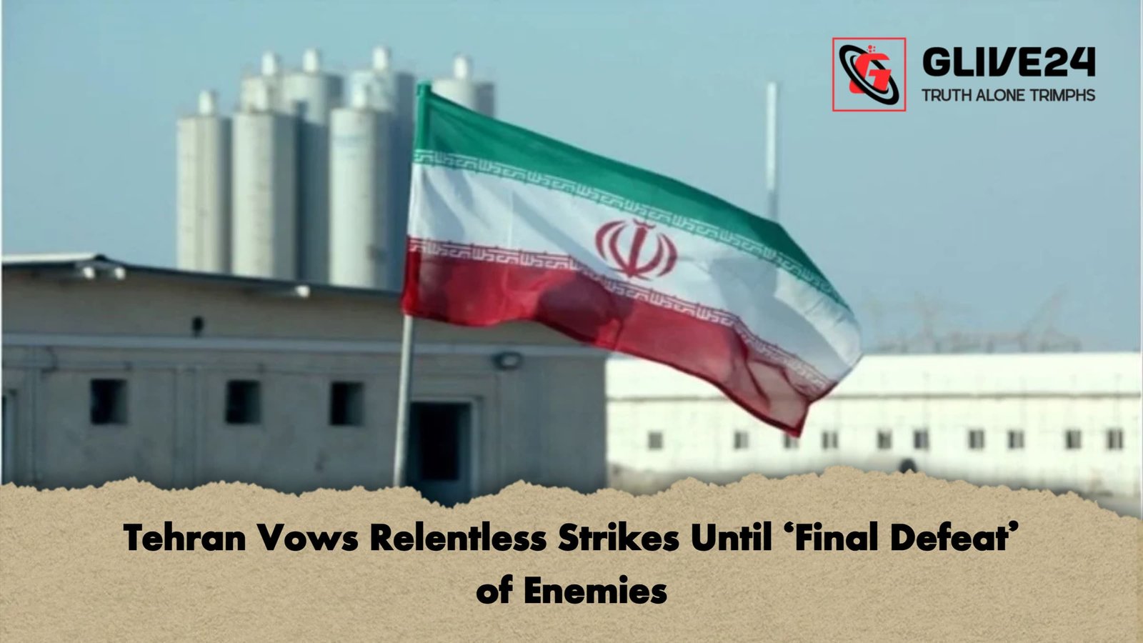 Tehran Vows Relentless Strikes Until Final Defeat of Enemies Tehran Vows Relentless Strikes Until 'Final Defeat' of Enemies