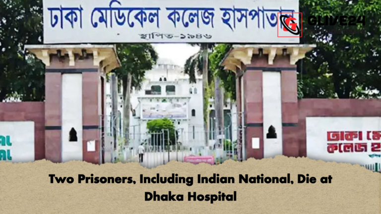 Two Prisoners Including Indian National Die at Dhaka Hospital Two Prisoners, Including Indian National, Die at Dhaka Hospital