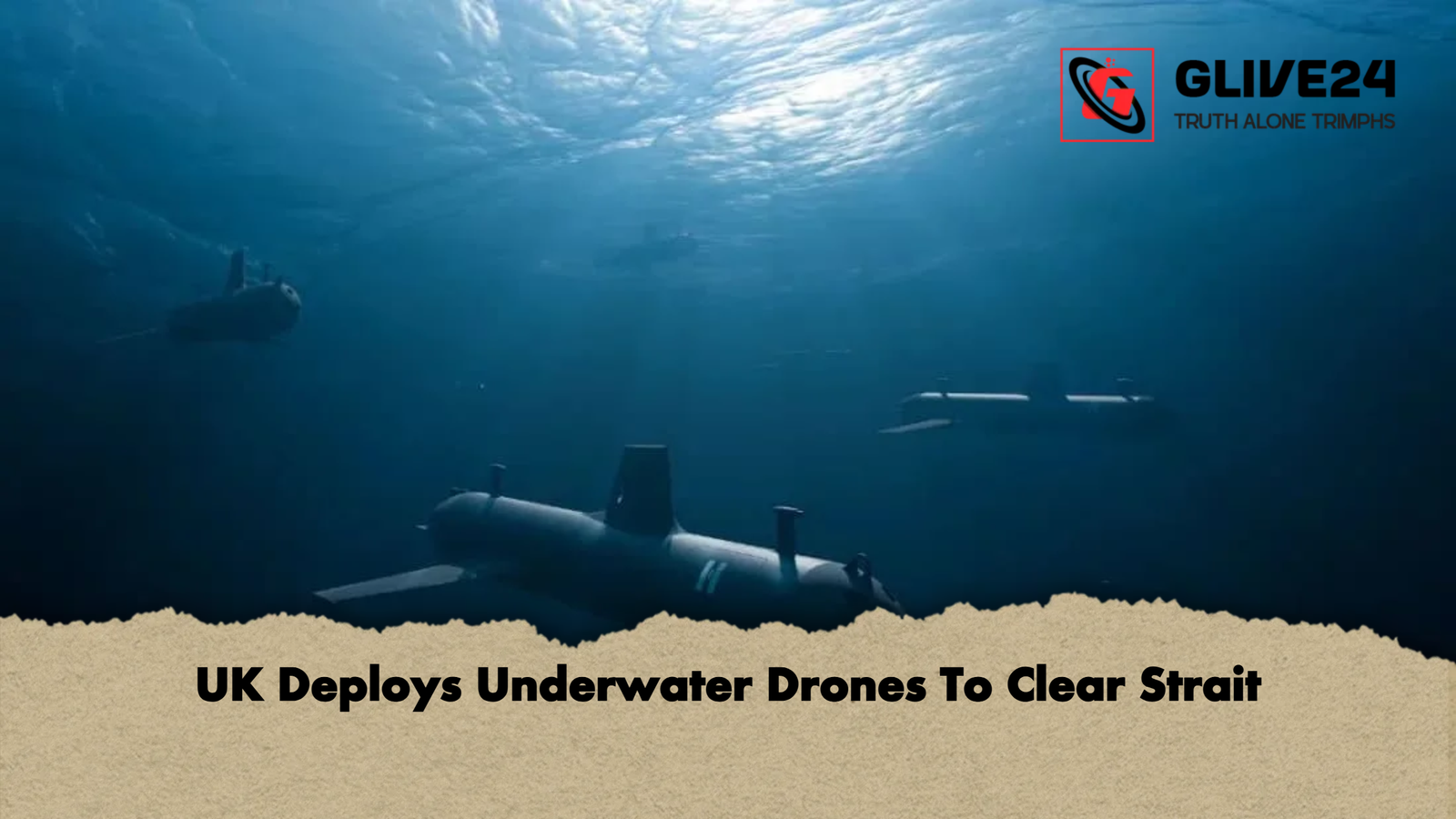UK Deploys Underwater Drones To Clear Strait UK Deploys Underwater Drones To Clear Strait