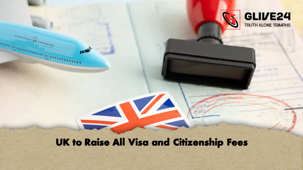 UK to Raise All Visa and Citizenship Fees 3 UK to Raise All Visa and Citizenship Fees UK to Raise All Visa and Citizenship Fees