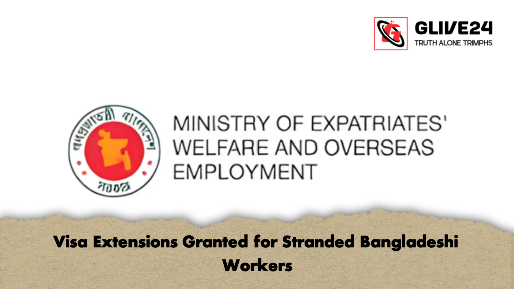 Visa Extensions Granted for Stranded Bangladeshi Workers Visa Extensions Granted for Stranded Bangladeshi Workers