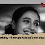 95th Birthday of Bangla Cinema’s Timeless Queen