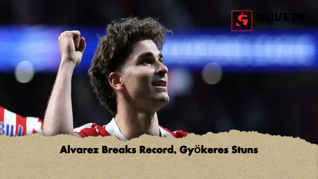 Alvarez Breaks Record Gyokeres Stuns Alvarez Breaks Record, Gyökeres Stuns