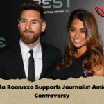 Antonela Roccuzzo Supports Journalist Amid Messi Controversy Antonela Roccuzzo Supports Journalist Amid Messi Controversy