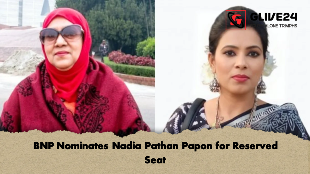 BNP Nominates Nadia Pathan Papon for Reserved Seat 3 BNP Nominates Nadia Pathan Papon for Reserved Seat 2 BNP Nominates Nadia Pathan Papon for Reserved Seat