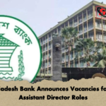 Bangladesh Bank Announces Vacancies for 108 Assistant Director Roles Bangladesh Bank Announces Vacancies for 108 Assistant Director Roles