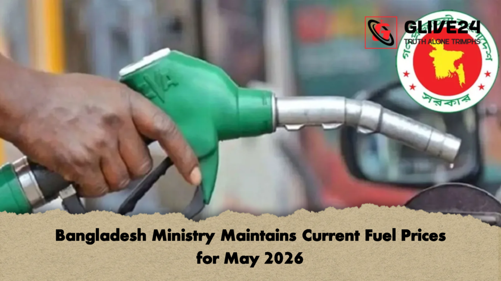 Bangladesh Ministry Maintains Current Fuel Prices for May 2026 3 Bangladesh Ministry Maintains Current Fuel Prices for May 2026 Bangladesh Ministry Maintains Current Fuel Prices for May 2026