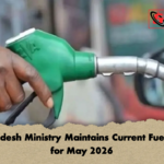 Bangladesh Ministry Maintains Current Fuel Prices for May 2026 Bangladesh Ministry Maintains Current Fuel Prices for May 2026