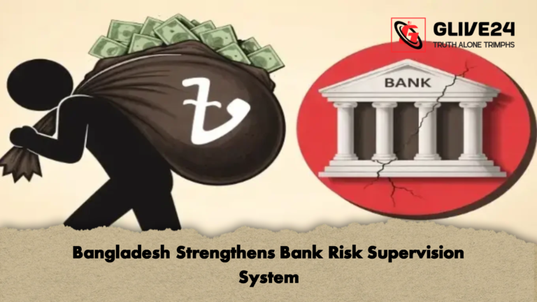 Bangladesh Strengthens Bank Risk Supervision System Bangladesh Strengthens Bank Risk Supervision System
