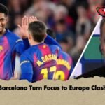 Barcelona Turn Focus to Europe Clash