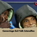 Camavinga Exit Talk Intensifies Camavinga Exit Talk Intensifies