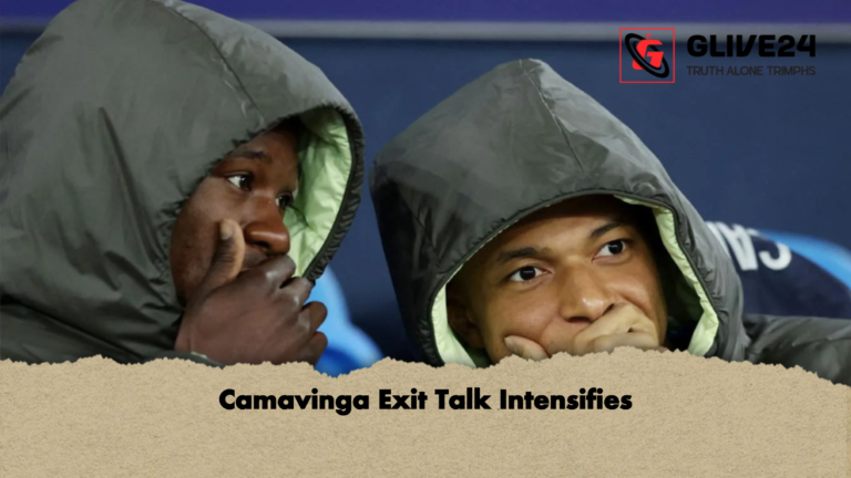 Camavinga Exit Talk Intensifies Camavinga Exit Talk Intensifies