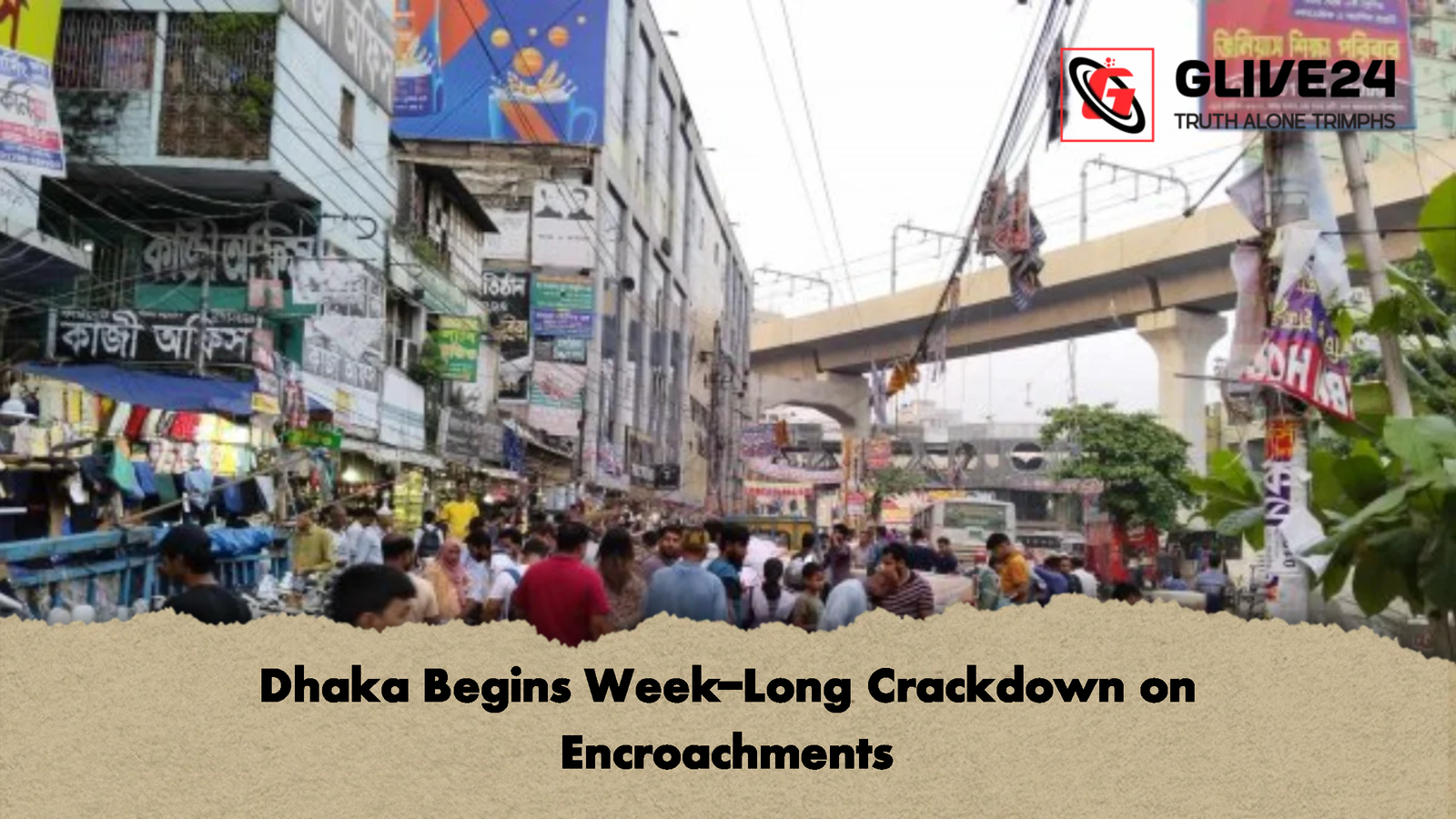 Dhaka Begins Week Long Crackdown on Encroachments Dhaka Begins Week-Long Crackdown on Encroachments