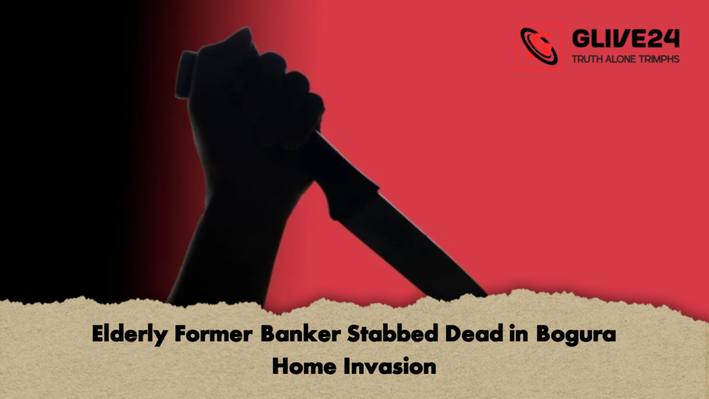 Elderly Former Banker Stabbed Dead in Bogura Home Invasion Elderly Former Banker Stabbed Dead in Bogura Home Invasion