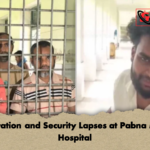 Exploitation and Security Lapses at Pabna Mental Hospital Exploitation and Security Lapses at Pabna Mental Hospital