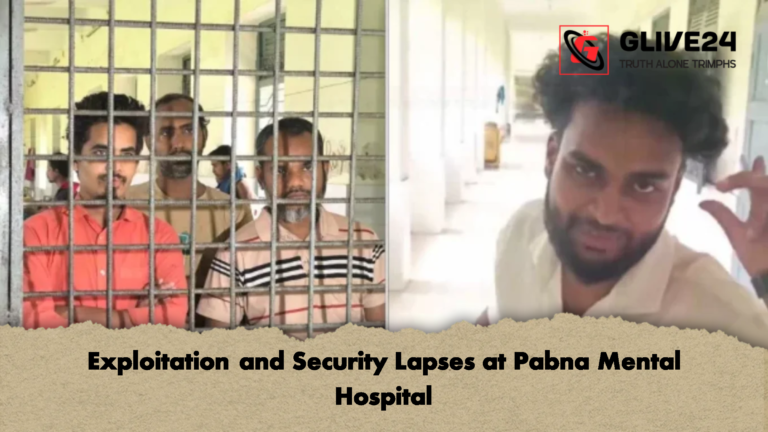Exploitation and Security Lapses at Pabna Mental Hospital Exploitation and Security Lapses at Pabna Mental Hospital