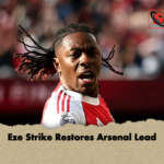 Eze Strike Restores Arsenal Lead Eze Strike Restores Arsenal Lead