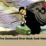 Five Sentenced Over Bank Cash Heist Five Sentenced Over Bank Cash Heist