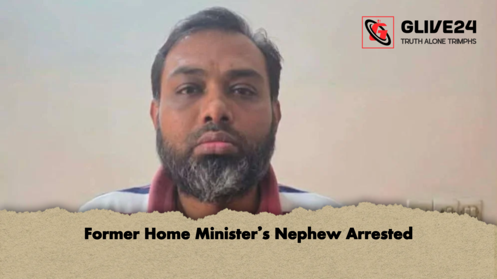 Former Home Minister’s Nephew Arrested 2 Former Home Ministers Nephew Arrested Former Home Minister’s Nephew Arrested