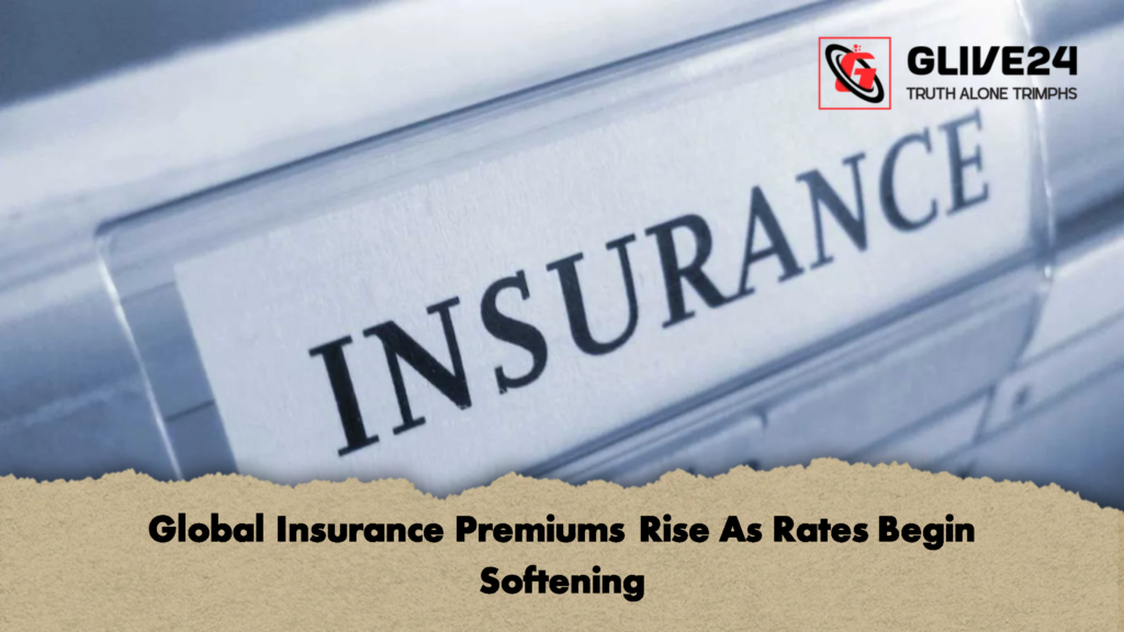 Global Insurance Premiums Rise As Rates Begin Softening Global Insurance Premiums Rise As Rates Begin Softening