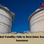 Global Volatility Fails to Dent Asian Energy Insurance Global Volatility Fails to Dent Asian Energy Insurance