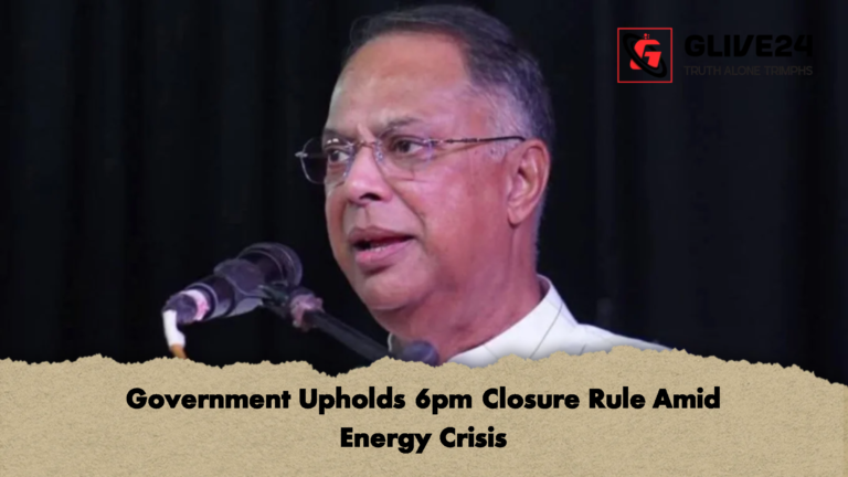 Government Upholds 6pm Closure Rule Amid Energy Crisis Government Upholds 6pm Closure Rule Amid Energy Crisis