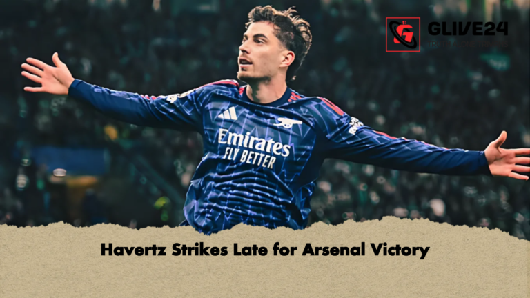 Havertz Strikes Late for Arsenal Victory Havertz Strikes Late for Arsenal Victory