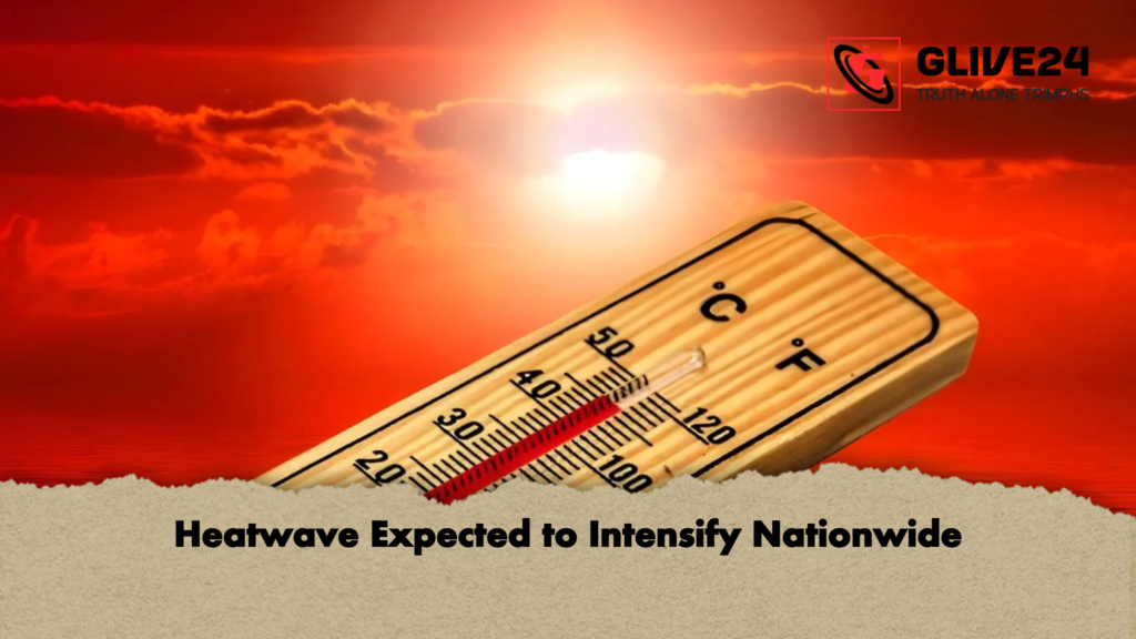 Heatwave Expected to Intensify Nationwide Heatwave Expected to Intensify Nationwide