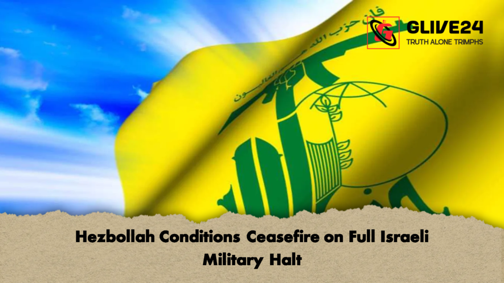 Hezbollah Conditions Ceasefire on Full Israeli Military Halt 2 Hezbollah Conditions Ceasefire on Full Israeli Military Halt Hezbollah Conditions Ceasefire on Full Israeli Military Halt