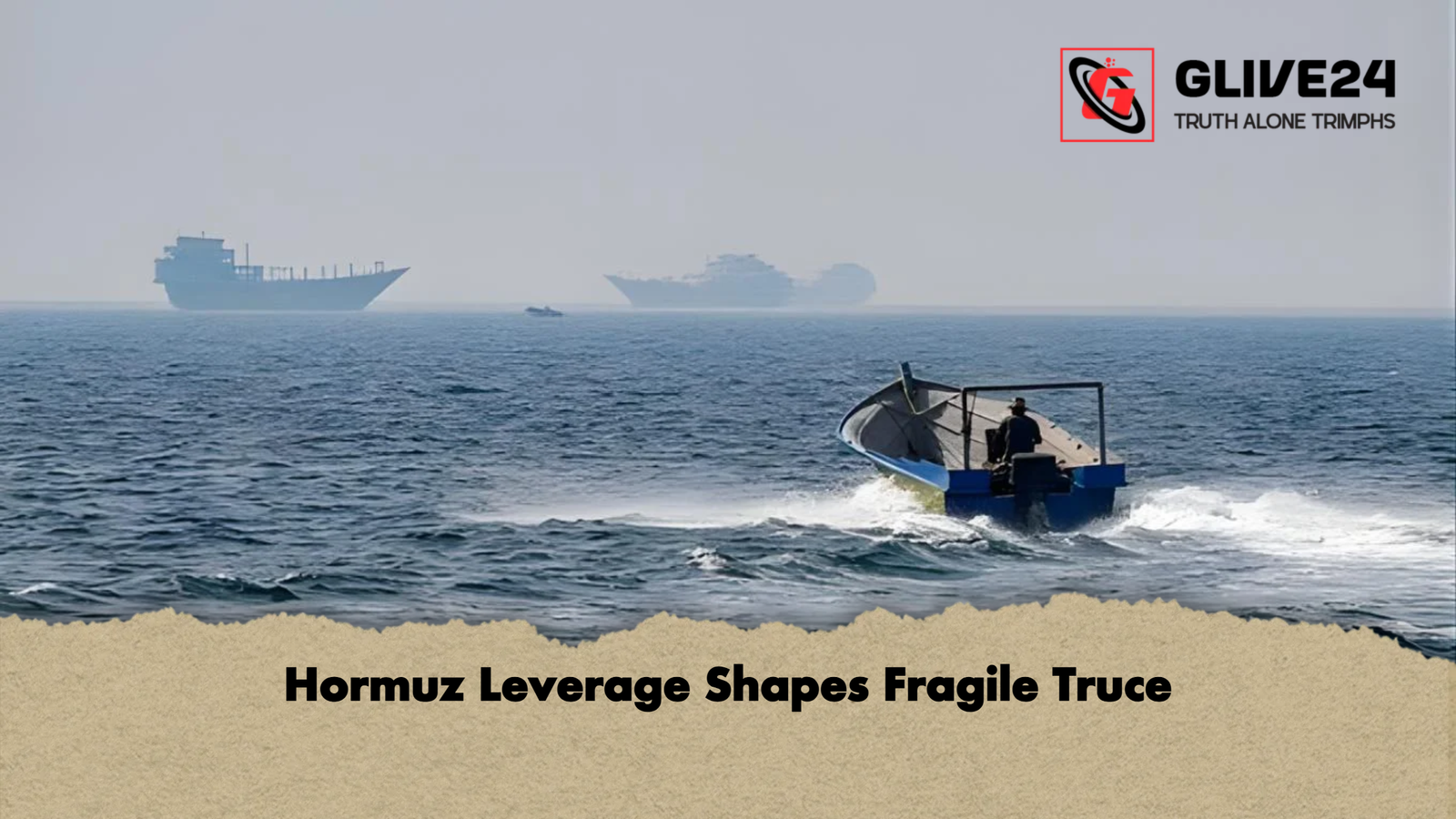 Hormuz Leverage Shapes Fragile Truce 1 Hormuz Leverage Shapes Fragile Truce Hormuz Leverage Shapes Fragile Truce