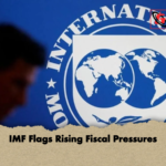 IMF Flags Rising Fiscal Pressures IMF Flags Rising Fiscal Pressures