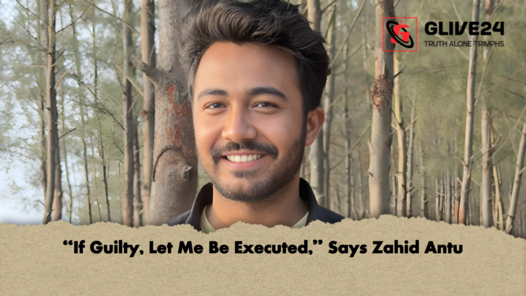 If Guilty Let Me Be Executed Says Zahid Antu “If Guilty, Let Me Be Executed,” Says Zahid Antu