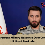 Iran Threatens Military Response Over Continued US Naval Blockade Iran Threatens Military Response Over Continued US Naval Blockade