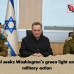 Israel seeks Washington’s green light on Iran military action