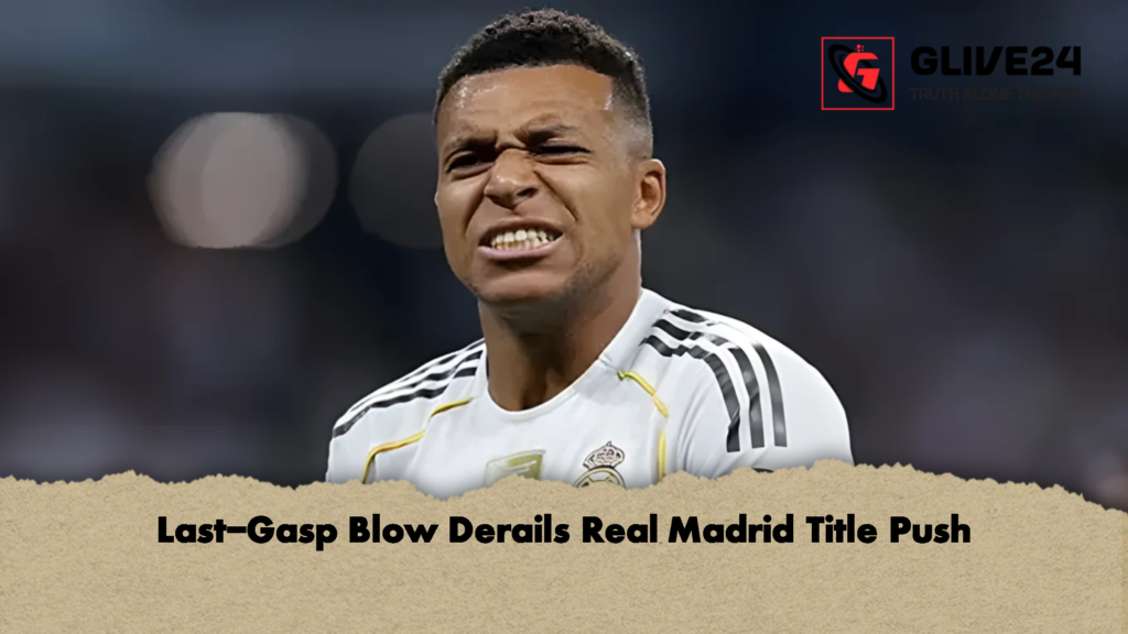 Last Gasp Blow Derails Real Madrid Title Push Last-Gasp Blow Derails Real Madrid Title Push