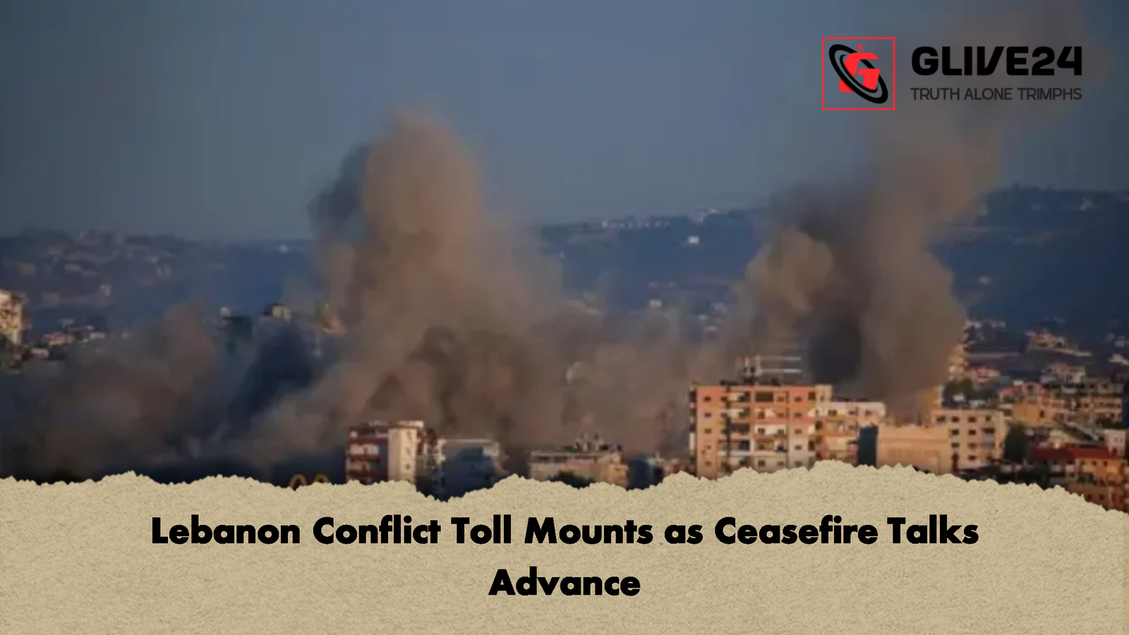 Lebanon Conflict Toll Mounts as Ceasefire Talks Advance Lebanon Conflict Toll Mounts as Ceasefire Talks Advance