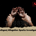 Manikganj Allegation Sparks Investigation Manikganj Allegation Sparks Investigation
