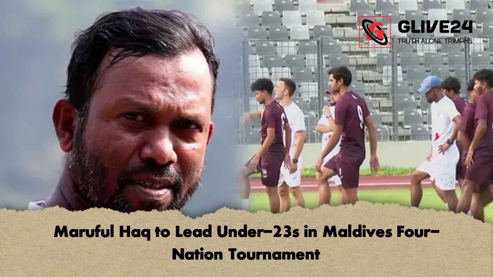 Maruful Haq to Lead Under 23s in Maldives Four Nation Tournament Maruful Haq to Lead Under-23s in Maldives Four-Nation Tournament
