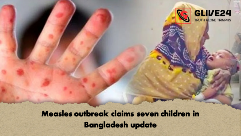 Measles outbreak claims seven children in Bangladesh update Measles outbreak claims seven children in Bangladesh update