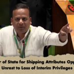 Minister of State for Shipping Attributes Opposition Unrest to Loss of Interim Privileges Minister of State for Shipping Attributes Opposition Unrest to Loss of Interim Privileges