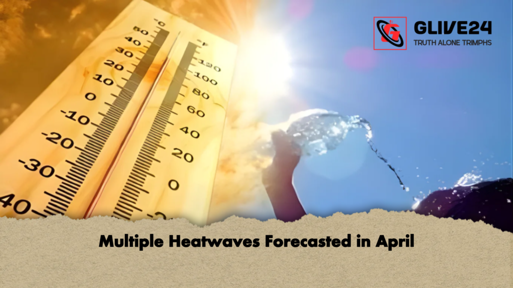 Multiple Heatwaves Forecasted in April Multiple Heatwaves Forecasted in April