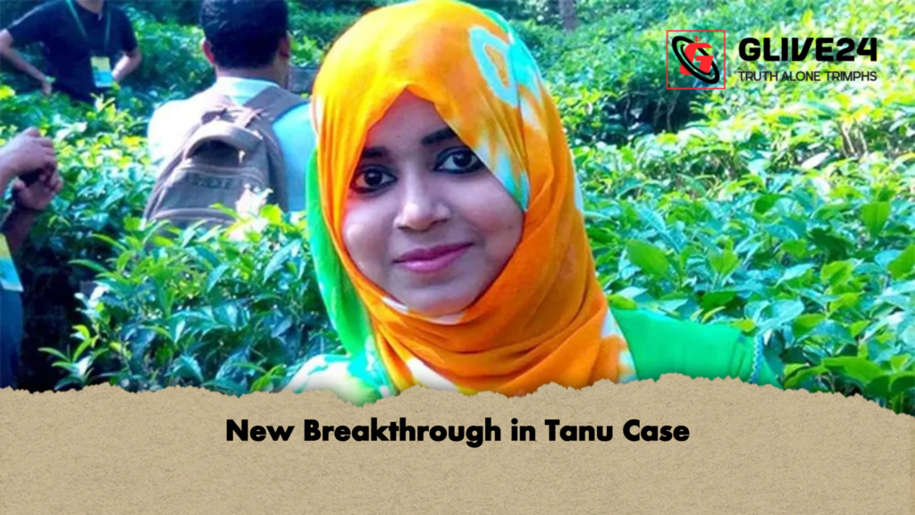New Breakthrough in Tanu Case 2 New Breakthrough in Tanu Case New Breakthrough in Tanu Case