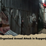 Organised Armed Attack in Rupganj Organised Armed Attack in Rupganj