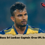 PCB Bans Sri Lankan Captain Over IPL Switch PCB Bans Sri Lankan Captain Over IPL Switch