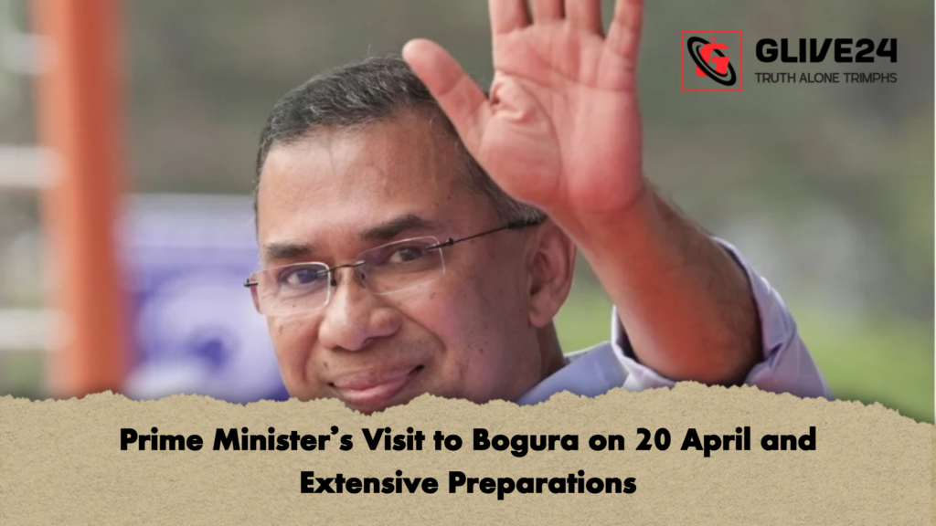 Prime Minister’s Visit to Bogura on 20 April and Extensive Preparations 1 Prime Ministers Visit to Bogura on 20 April and Extensive Preparations Prime Minister’s Visit to Bogura on 20 April and Extensive Preparations